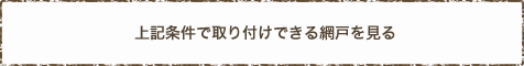 上記条件で取り付けできる網戸を見る