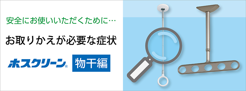 安全にお使いい ただくために…お取りかえが必要な症状 ホスクリーン物⼲編